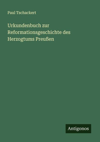 Urkundenbuch zur Reformationsgeschichte des Herzogtums Preußen
