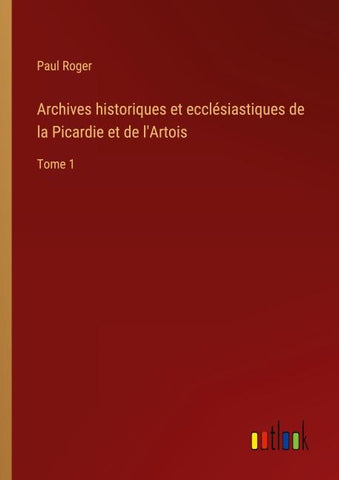 Archives historiques et ecclésiastiques de la Picardie et de l'Artois