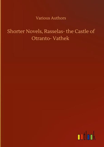 Shorter Novels, Rasselas- the Castle of Otranto- Vathek