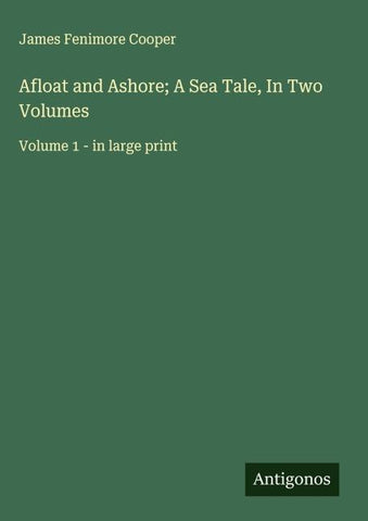 Afloat and Ashore; A Sea Tale, In Two Volumes
