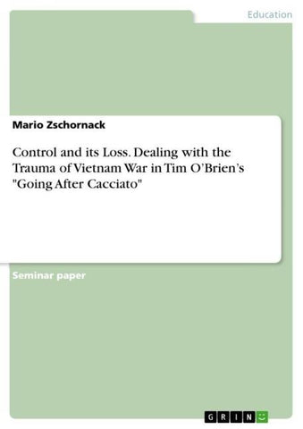 Control and its Loss. Dealing with the Trauma of Vietnam War in Tim O'Brien's "Going After Cacciato"