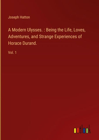 A Modern Ulysses. : Being the Life, Loves, Adventures, and Strange Experiences of Horace Durand.