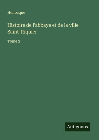 Histoire de l'abbaye et de la ville Saint-Riquier