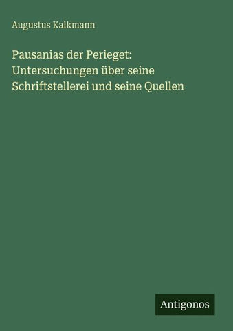 Pausanias der Perieget: Untersuchungen über seine Schriftstellerei und seine Quellen