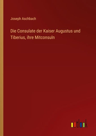 Die Consulate der Kaiser Augustus und Tiberius, ihre Mitconsuln