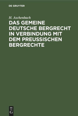 Das gemeine deutsche Bergrecht in Verbindung mit dem preußischen Bergrechte