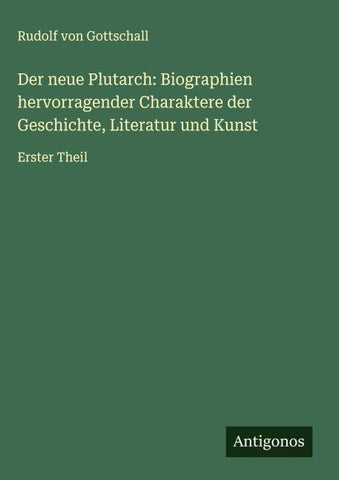 Der neue Plutarch: Biographien hervorragender Charaktere der Geschichte, Literatur und Kunst