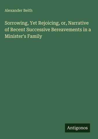 Sorrowing, Yet Rejoicing, or, Narrative of Recent Successive Bereavements in a Minister's Family