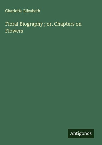 Floral Biography ; or, Chapters on Flowers