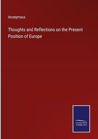 Thoughts and Reflections on the Present Position of Europe