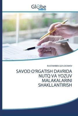 SAVOD O'RGATISH DAVRIDA NUTQ VA YOZUV MALAKALARINI SHAKLLANTIRISH