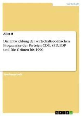 Die Entwicklung der wirtschaftspolitischen Programme der Parteien CDU, SPD, FDP und Die Grünen bis 1990