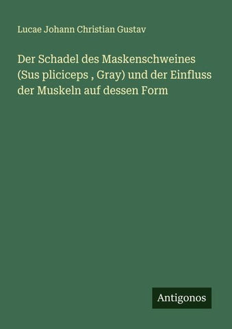 Der Schadel des Maskenschweines (Sus pliciceps , Gray) und der Einfluss der Muskeln auf dessen Form
