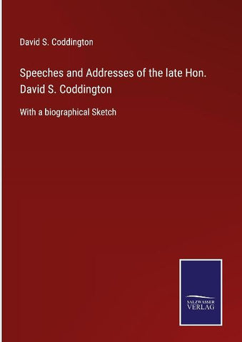 Speeches and Addresses of the late Hon. David S. Coddington