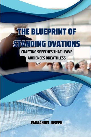 The Blueprint of Standing Ovations, Crafting Speeches That Leave Audiences Breathless