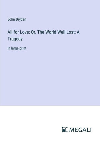 All for Love; Or, The World Well Lost; A Tragedy