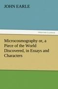 Microcosmography or, a Piece of the World Discovered, in Essays and Characters