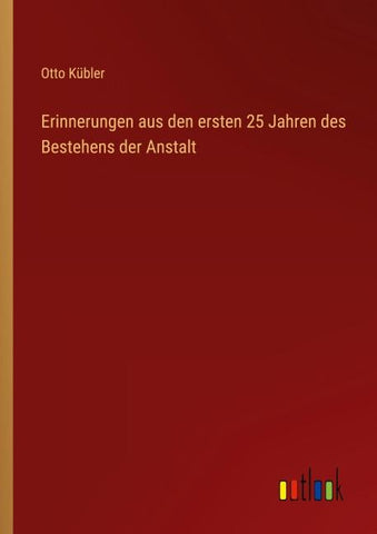 Erinnerungen aus den ersten 25 Jahren des Bestehens der Anstalt