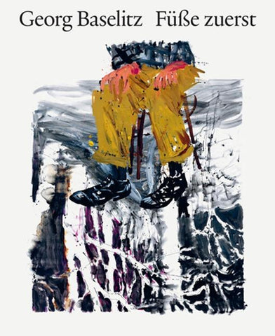 Georg Baselitz. Füße zuerst