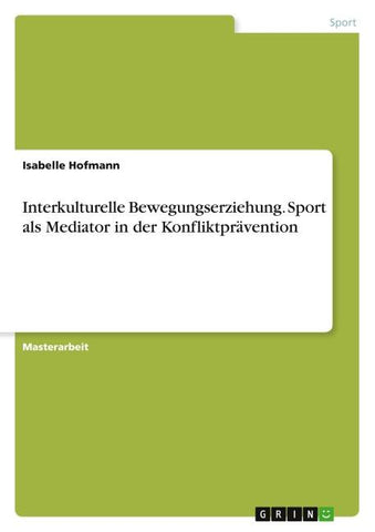 Interkulturelle Bewegungserziehung. Sport als Mediator in der Konfliktprävention