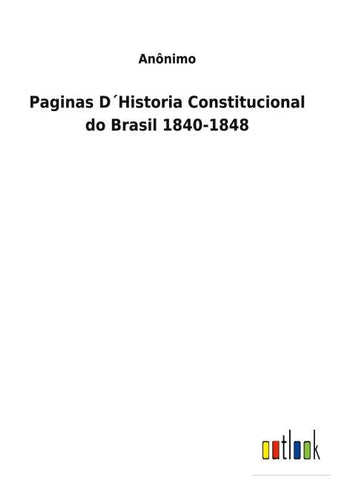 Paginas D´Historia Constitucional do Brasil 1840-1848