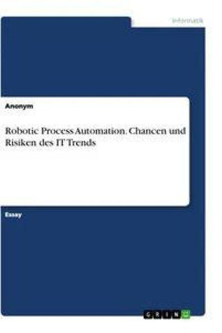 Robotic Process Automation. Chancen und Risiken des IT Trends