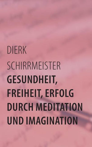 Gesundheit, Freiheit, Erfolg durch Meditation und Imagination