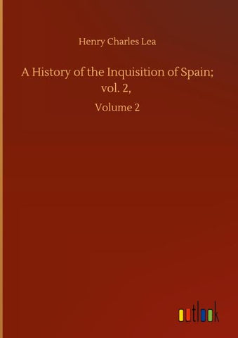 A History of the Inquisition of Spain; vol. 2,