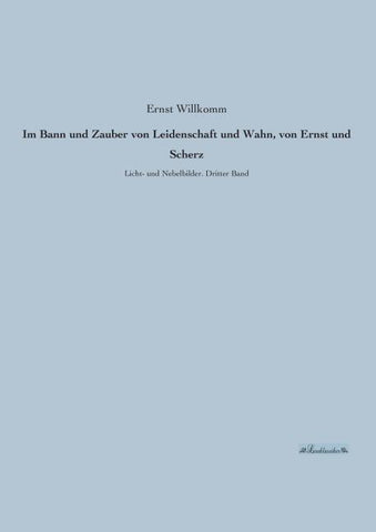 Im Bann und Zauber von Leidenschaft und Wahn, von Ernst und Scherz