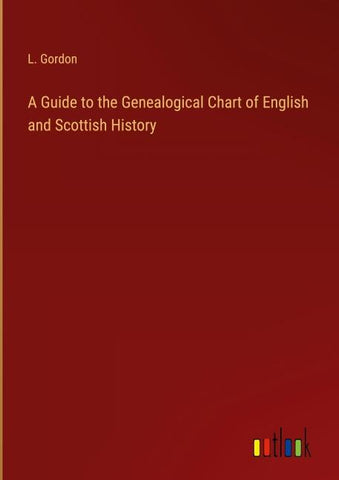A Guide to the Genealogical Chart of English and Scottish History