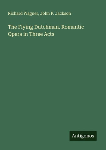 The Flying Dutchman. Romantic Opera in Three Acts