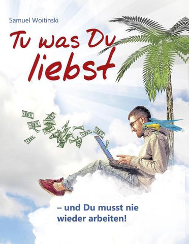 Tu was Du liebst - und Du musst nie wieder arbeiten!