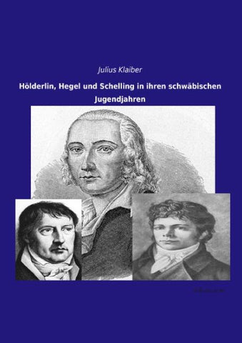 Hölderlin, Hegel und Schelling in ihren schwäbischen Jugendjahren