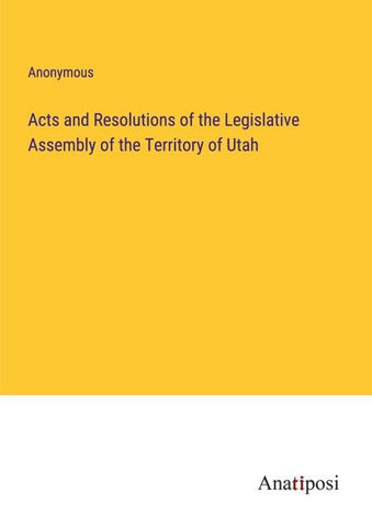 Acts and Resolutions of the Legislative Assembly of the Territory of Utah
