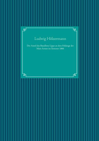 Der Anteil des Bataillons Lippe an dem Feldzuge der Main Armee im Sommer 1866
