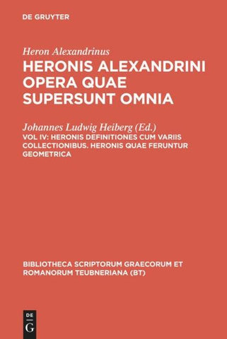 Heron Alexandrinus: Heronis Alexandrini opera quae supersunt omnia / Heronis definitiones cum variis collectionibus. Heronis quae feruntur geometrica