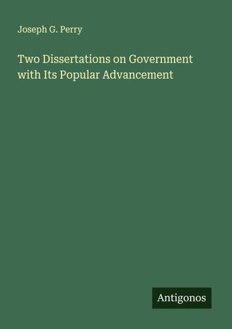 Two Dissertations on Government with Its Popular Advancement