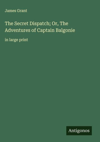 The Secret Dispatch; Or, The Adventures of Captain Balgonie