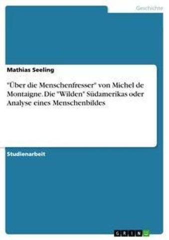 "Über die Menschenfresser" von Michel de Montaigne. Die "Wilden" Südamerikas oder Analyse eines Menschenbildes
