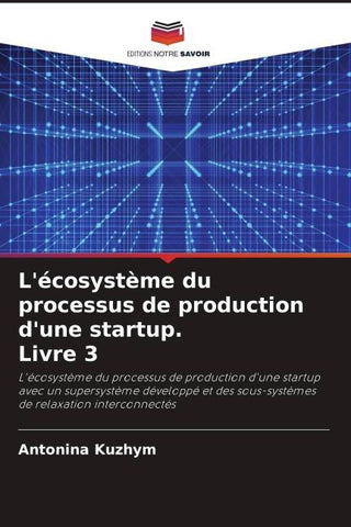 L'écosystème du processus de production d'une startup. Livre 3