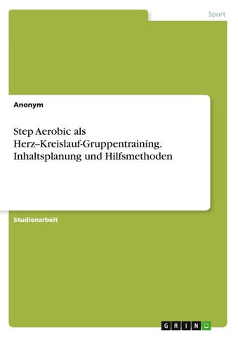 Step Aerobic als Herz--Kreislauf-Gruppentraining. Inhaltsplanung und Hilfsmethoden