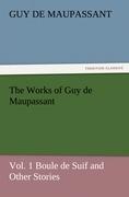 The Works of Guy de Maupassant, Vol. 1 Boule de Suif and Other Stories