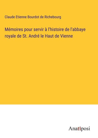 Mémoires pour servir à l'histoire de l'abbaye royale de St. André le Haut de Vienne