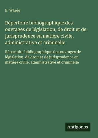 Répertoire bibliographique des ouvrages de législation, de droit et de jurisprudence en matière civile, administrative et criminelle