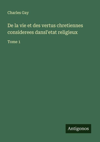 De la vie et des vertus chretiennes considerees dansl'etat religieux