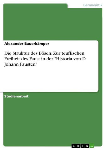 Die Struktur des Bösen. Zur teuflischen Freiheit des Faust in der "Historia von D. Johann Fausten"