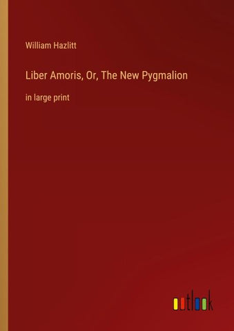 Liber Amoris, Or, The New Pygmalion