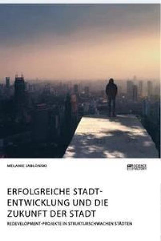 Erfolgreiche Stadtentwicklung und die Zukunft der Stadt. Redevelopment-Projekte in strukturschwachen Städten