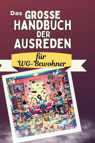 Das große Handbuch der Ausreden für WG-Bewohner