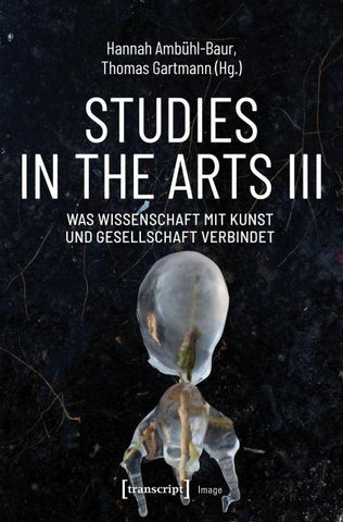 Studies in the Arts III – Was Wissenschaft mit Kunst und Gesellschaft verbindet